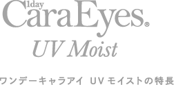 1dayCaraEyes UV Moist ワンデーキャラアイ UVモイストの特長