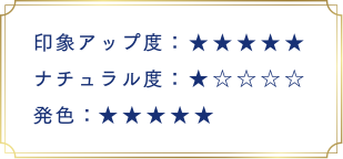 印象アップ度:★★★★★ ナチュラル度:★☆☆☆☆ 発色:★★★★★