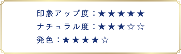 印象アップ度:★★★★★ ナチュラル度:★★★☆☆ 発色:★★★★☆